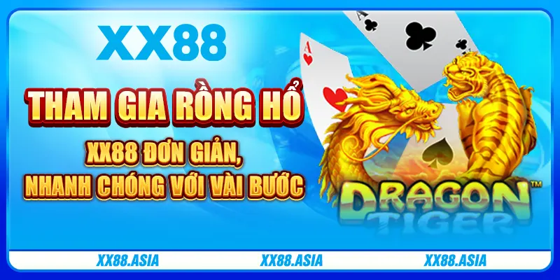 Tham gia Rồng Hổ XX88 đơn giản, nhanh chóng với vài bước