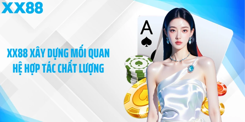 XX88 xây dựng mối quan hệ hợp tác chất lượng